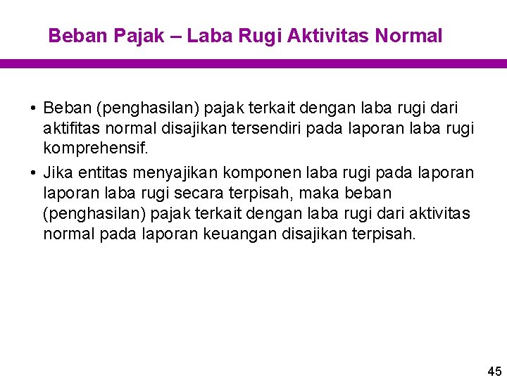 Beban Pajak – Laba Rugi Aktivitas Normal • Beban (penghasilan) pajak terkait dengan laba Beban Pajak – Laba Rugi Aktivitas Normal • Beban (penghasilan) pajak terkait dengan laba