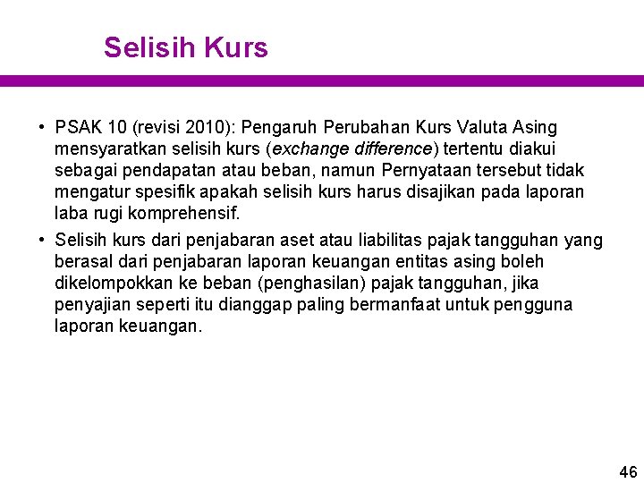 Selisih Kurs • PSAK 10 (revisi 2010): Pengaruh Perubahan Kurs Valuta Asing mensyaratkan selisih Selisih Kurs • PSAK 10 (revisi 2010): Pengaruh Perubahan Kurs Valuta Asing mensyaratkan selisih