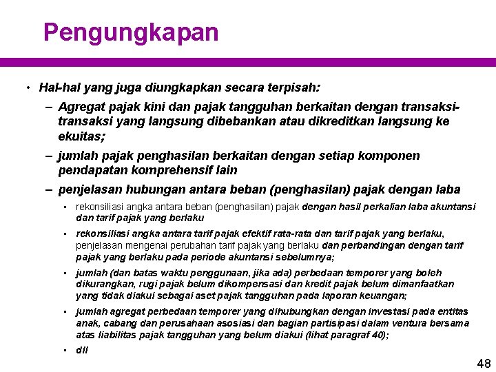 Pengungkapan • Hal-hal yang juga diungkapkan secara terpisah: – Agregat pajak kini dan pajak Pengungkapan • Hal-hal yang juga diungkapkan secara terpisah: – Agregat pajak kini dan pajak