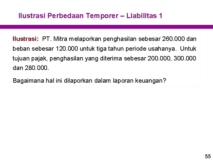 Ilustrasi Perbedaan Temporer – Liabilitas 1 Ilustrasi: PT. Mitra melaporkan penghasilan sebesar 260. 000 Ilustrasi Perbedaan Temporer – Liabilitas 1 Ilustrasi: PT. Mitra melaporkan penghasilan sebesar 260. 000