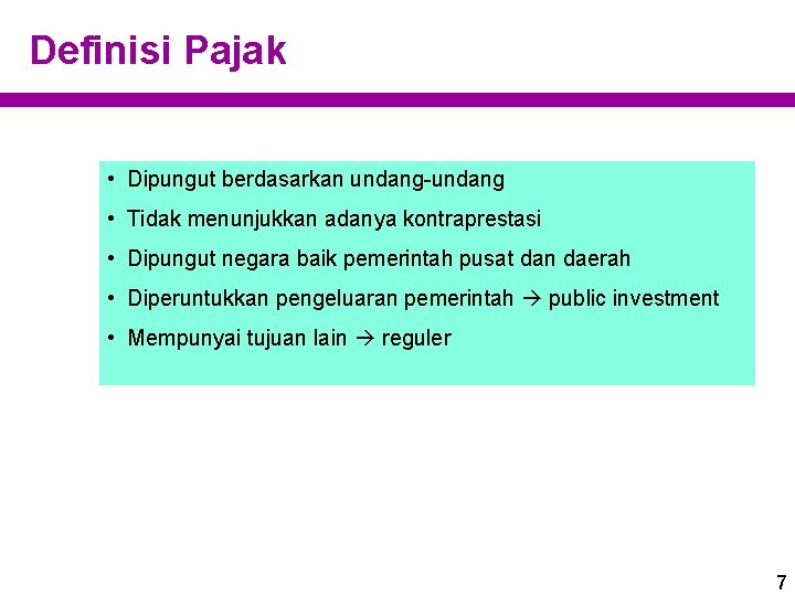 Definisi Pajak • Dipungut berdasarkan undang-undang • Tidak menunjukkan adanya kontraprestasi • Dipungut negara Definisi Pajak • Dipungut berdasarkan undang-undang • Tidak menunjukkan adanya kontraprestasi • Dipungut negara