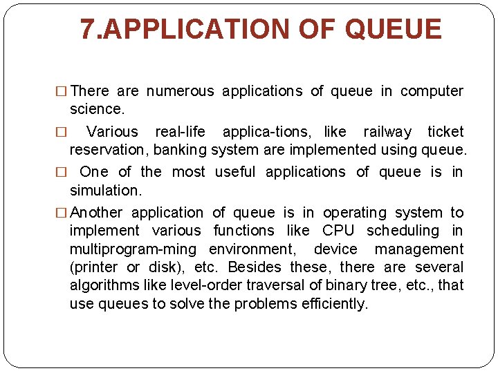 7. APPLICATION OF QUEUE � There are numerous applications of queue in computer science.