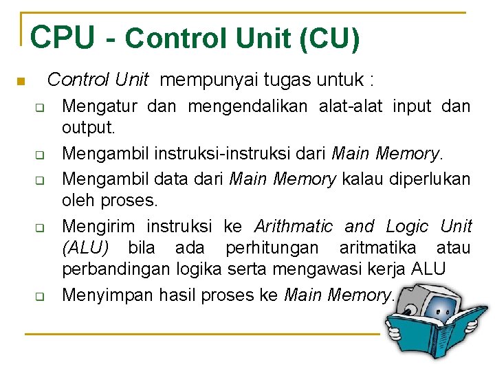 CPU - Control Unit (CU) Control Unit mempunyai tugas untuk : n q q