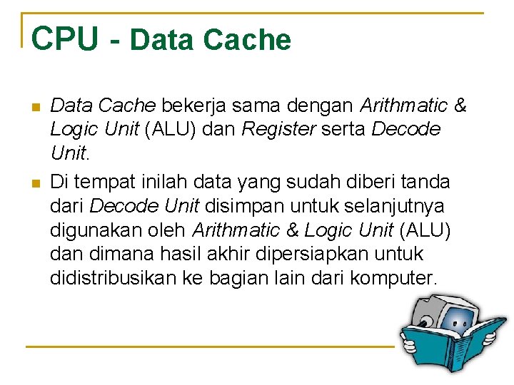 CPU - Data Cache n n Data Cache bekerja sama dengan Arithmatic & Logic