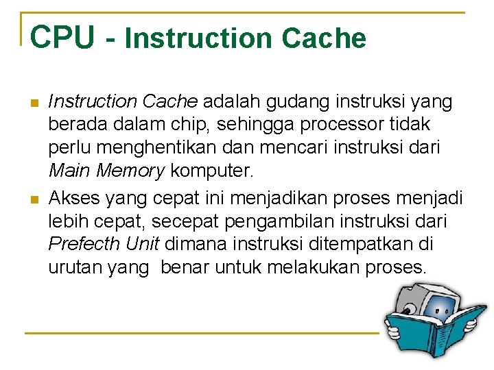 CPU - Instruction Cache n n Instruction Cache adalah gudang instruksi yang berada dalam