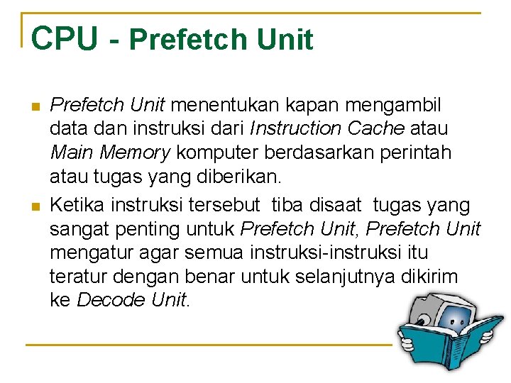 CPU - Prefetch Unit n n Prefetch Unit menentukan kapan mengambil data dan instruksi