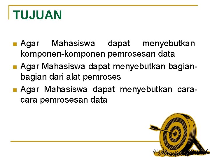 TUJUAN n n n Agar Mahasiswa dapat menyebutkan komponen-komponen pemrosesan data Agar Mahasiswa dapat