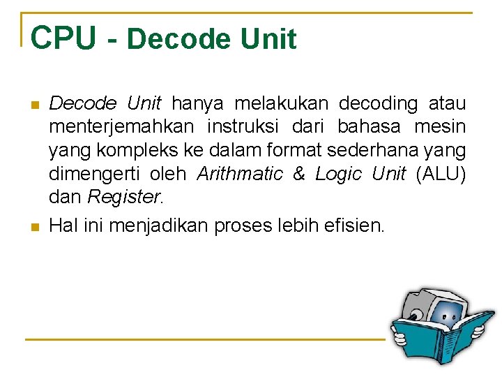 CPU - Decode Unit n n Decode Unit hanya melakukan decoding atau menterjemahkan instruksi