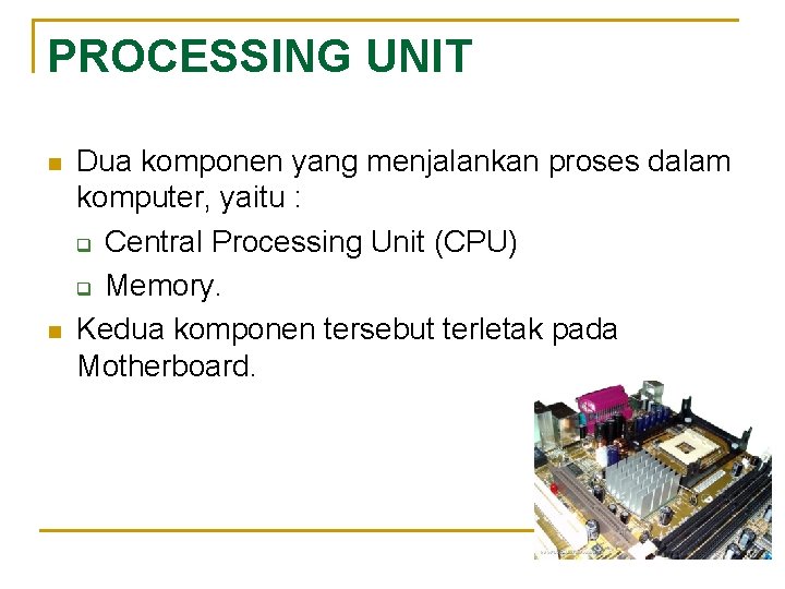 PROCESSING UNIT n n Dua komponen yang menjalankan proses dalam komputer, yaitu : q