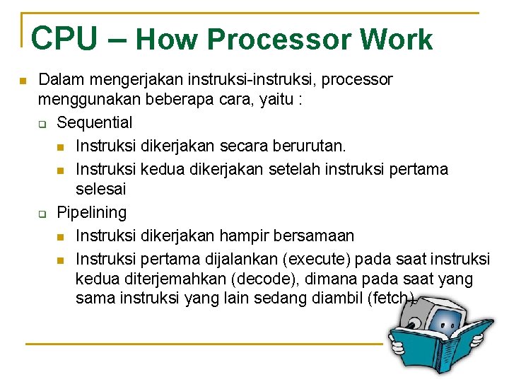 CPU – How Processor Work n Dalam mengerjakan instruksi-instruksi, processor menggunakan beberapa cara, yaitu