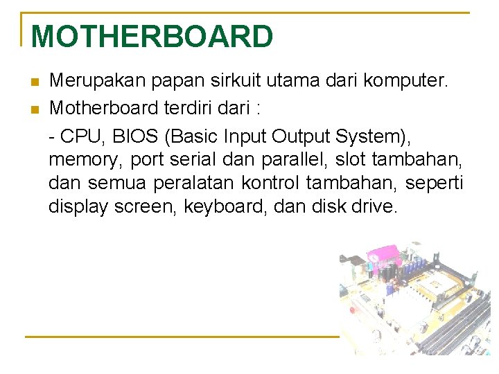 MOTHERBOARD n n Merupakan papan sirkuit utama dari komputer. Motherboard terdiri dari : -