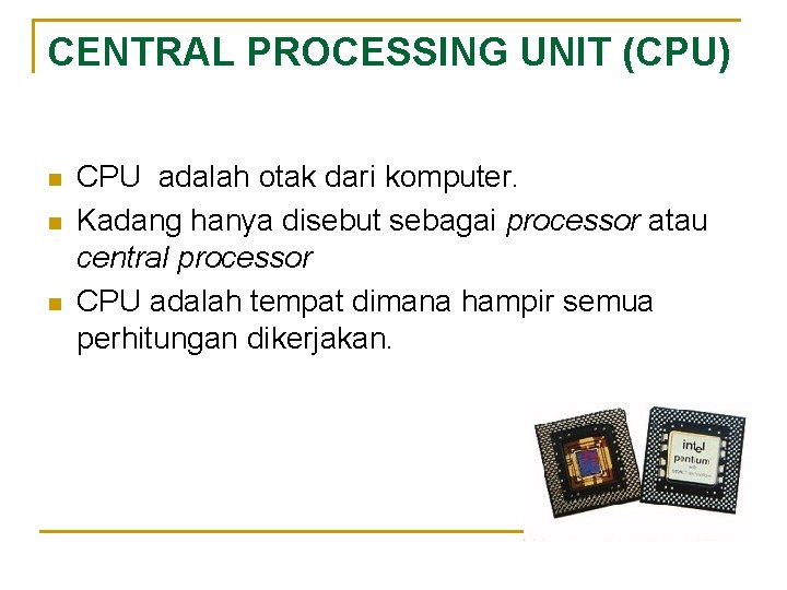 CENTRAL PROCESSING UNIT (CPU) n n n CPU adalah otak dari komputer. Kadang hanya