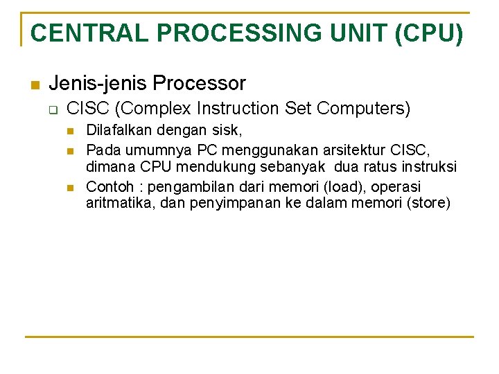 CENTRAL PROCESSING UNIT (CPU) n Jenis-jenis Processor q CISC (Complex Instruction Set Computers) n