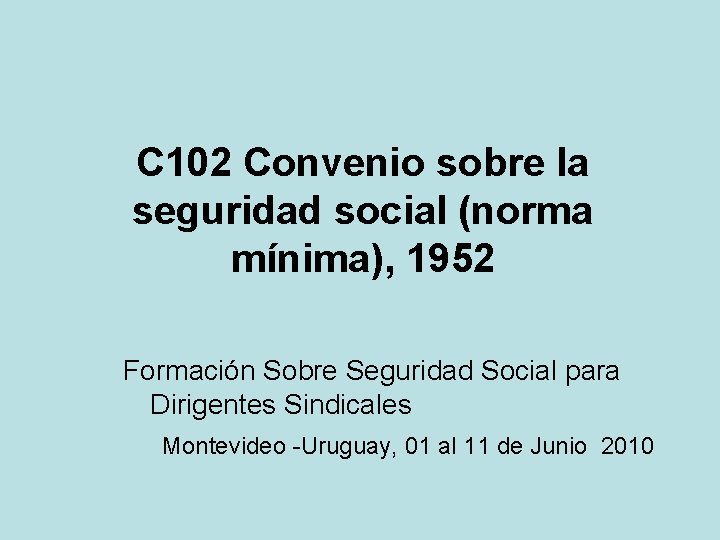 C 102 Convenio sobre la seguridad social (norma mínima), 1952 Formación Sobre Seguridad Social