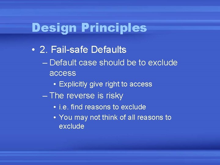 Design Principles • 2. Fail-safe Defaults – Default case should be to exclude access