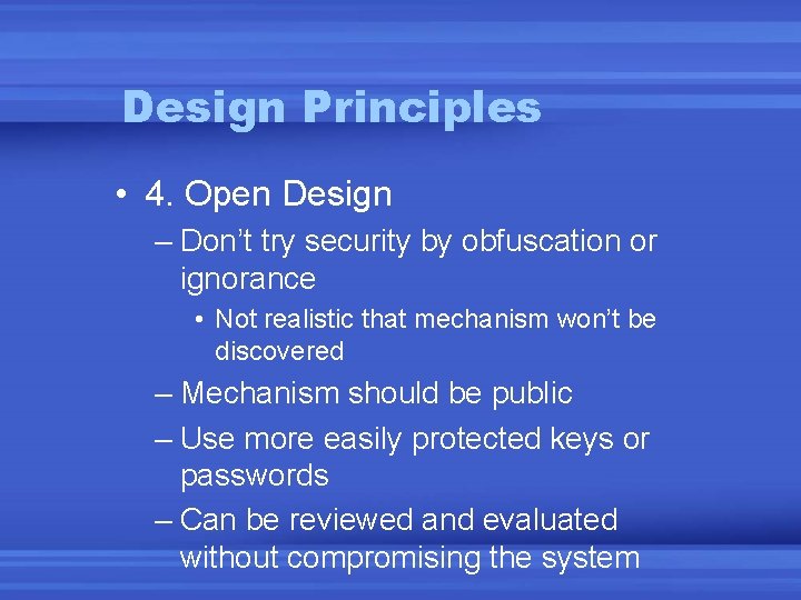 Design Principles • 4. Open Design – Don’t try security by obfuscation or ignorance