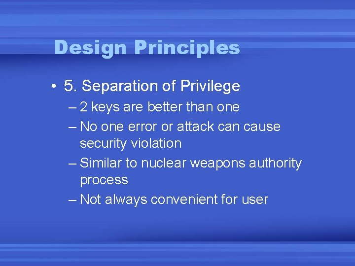 Design Principles • 5. Separation of Privilege – 2 keys are better than one