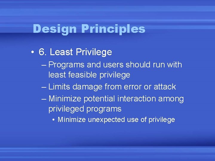 Design Principles • 6. Least Privilege – Programs and users should run with least