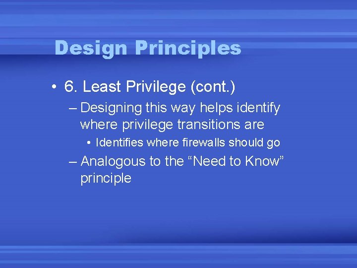 Design Principles • 6. Least Privilege (cont. ) – Designing this way helps identify