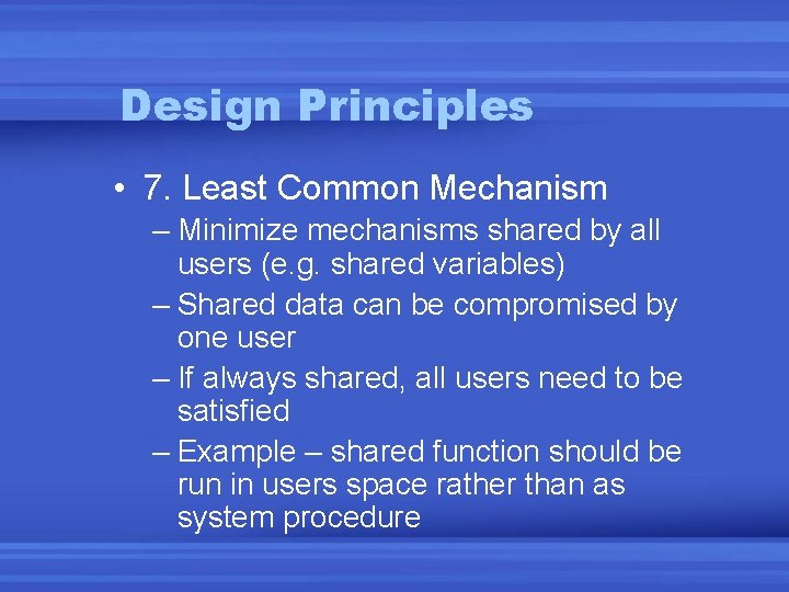 Design Principles • 7. Least Common Mechanism – Minimize mechanisms shared by all users
