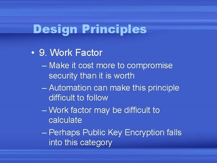 Design Principles • 9. Work Factor – Make it cost more to compromise security