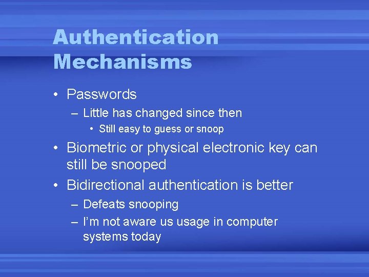 Authentication Mechanisms • Passwords – Little has changed since then • Still easy to