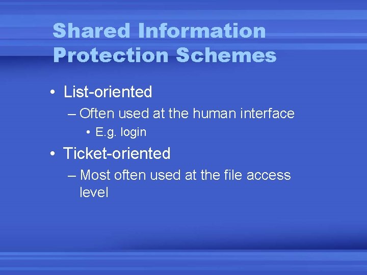 Shared Information Protection Schemes • List-oriented – Often used at the human interface •