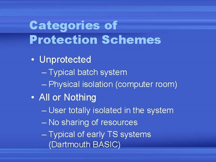 Categories of Protection Schemes • Unprotected – Typical batch system – Physical isolation (computer