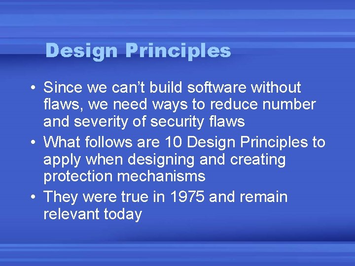 Design Principles • Since we can’t build software without flaws, we need ways to