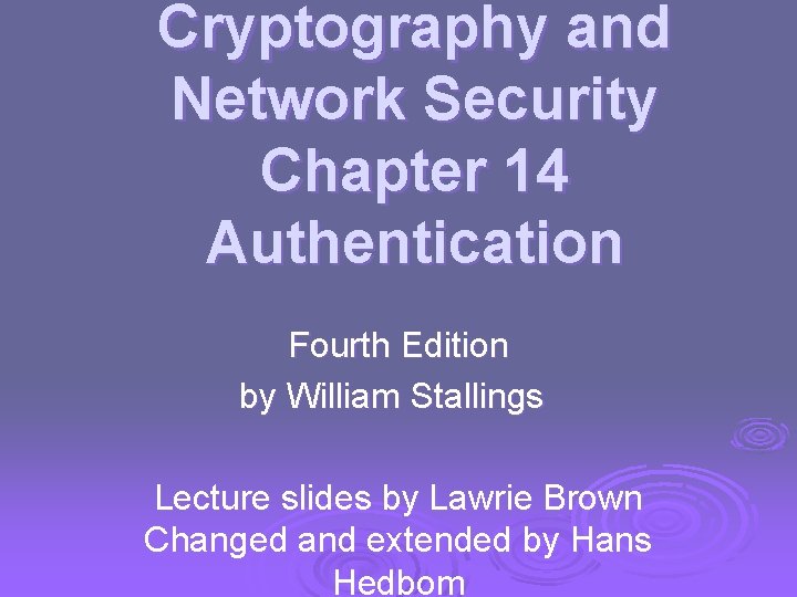Cryptography and Network Security Chapter 14 Authentication Fourth Edition by William Stallings Lecture slides