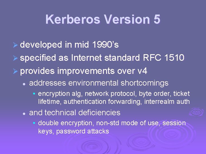 Kerberos Version 5 Ø developed in mid 1990’s Ø specified as Internet standard RFC