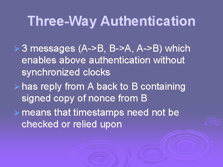 Three-Way Authentication Ø 3 messages (A->B, B->A, A->B) which enables above authentication without synchronized