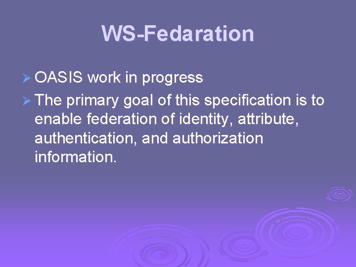 WS-Fedaration Ø OASIS work in progress Ø The primary goal of this specification is