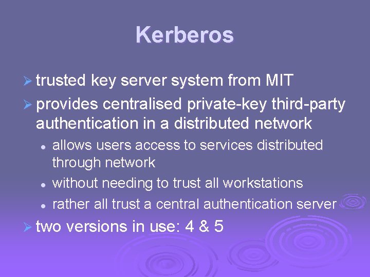Kerberos Ø trusted key server system from MIT Ø provides centralised private-key third-party authentication