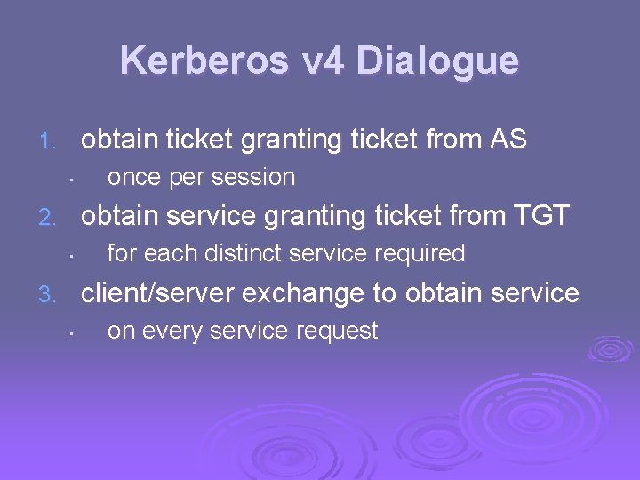 Kerberos v 4 Dialogue obtain ticket granting ticket from AS 1. • once per