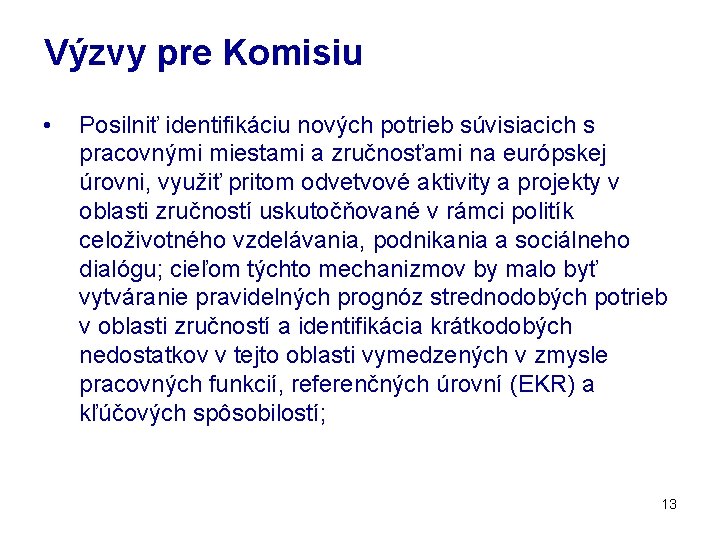 Výzvy pre Komisiu • Posilniť identifikáciu nových potrieb súvisiacich s pracovnými miestami a zručnosťami