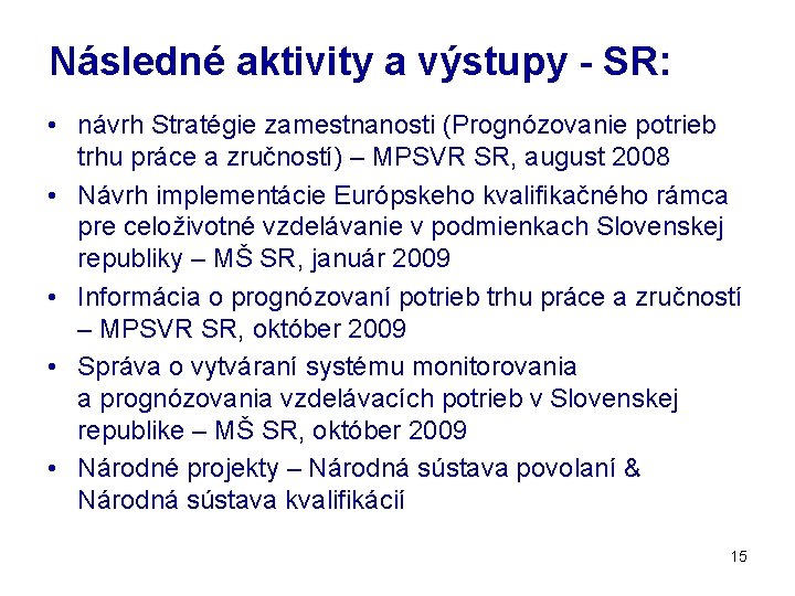 Následné aktivity a výstupy - SR: • návrh Stratégie zamestnanosti (Prognózovanie potrieb trhu práce