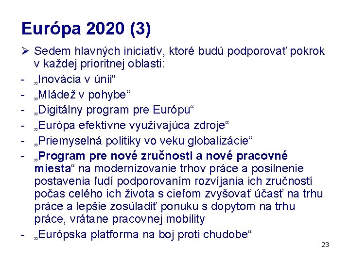 Európa 2020 (3) Ø Sedem hlavných iniciatív, ktoré budú podporovať pokrok v každej prioritnej