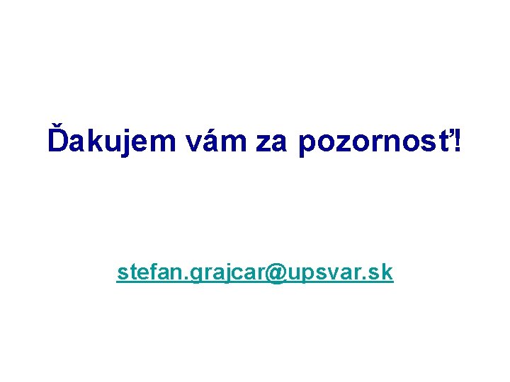 Ďakujem vám za pozornosť! stefan. grajcar@upsvar. sk 