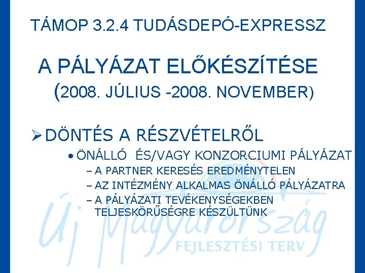 TÁMOP 3. 2. 4 TUDÁSDEPÓ-EXPRESSZ A PÁLYÁZAT ELŐKÉSZÍTÉSE (2008. JÚLIUS -2008. NOVEMBER) Ø DÖNTÉS