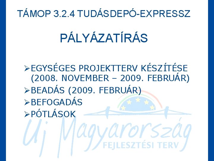 TÁMOP 3. 2. 4 TUDÁSDEPÓ-EXPRESSZ PÁLYÁZATÍRÁS ØEGYSÉGES PROJEKTTERV KÉSZÍTÉSE (2008. NOVEMBER – 2009. FEBRUÁR)