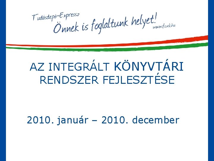 AZ INTEGRÁLT KÖNYVTÁRI RENDSZER FEJLESZTÉSE 2010. január – 2010. december 