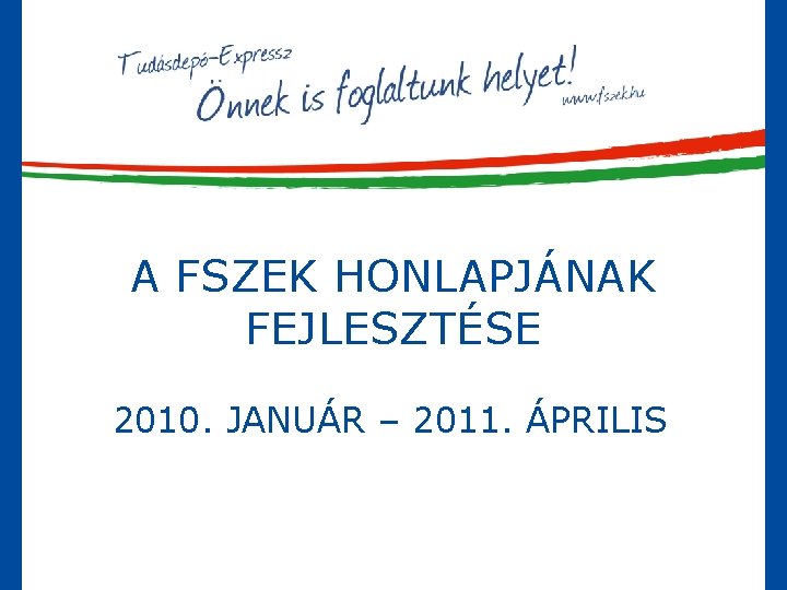 A FSZEK HONLAPJÁNAK FEJLESZTÉSE 2010. JANUÁR – 2011. ÁPRILIS 