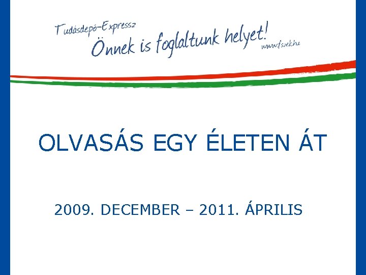 OLVASÁS EGY ÉLETEN ÁT 2009. DECEMBER – 2011. ÁPRILIS 