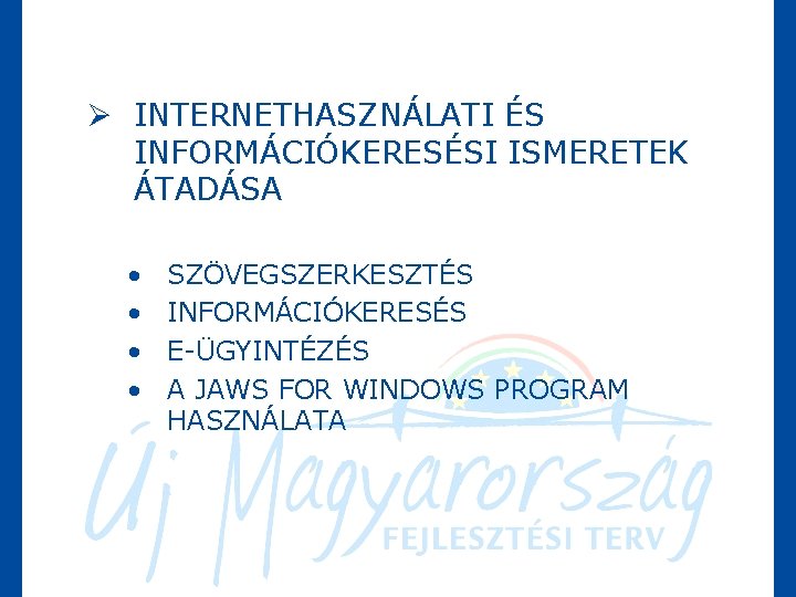 Ø INTERNETHASZNÁLATI ÉS INFORMÁCIÓKERESÉSI ISMERETEK ÁTADÁSA • • SZÖVEGSZERKESZTÉS INFORMÁCIÓKERESÉS E-ÜGYINTÉZÉS A JAWS FOR