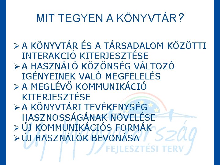 MIT TEGYEN A KÖNYVTÁR? Ø A KÖNYVTÁR ÉS A TÁRSADALOM KÖZÖTTI INTERAKCIÓ KITERJESZTÉSE Ø