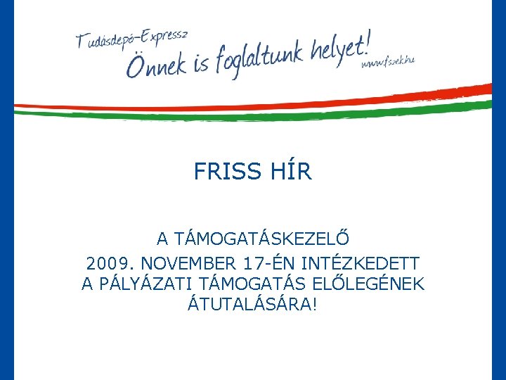 FRISS HÍR A TÁMOGATÁSKEZELŐ 2009. NOVEMBER 17 -ÉN INTÉZKEDETT A PÁLYÁZATI TÁMOGATÁS ELŐLEGÉNEK ÁTUTALÁSÁRA!