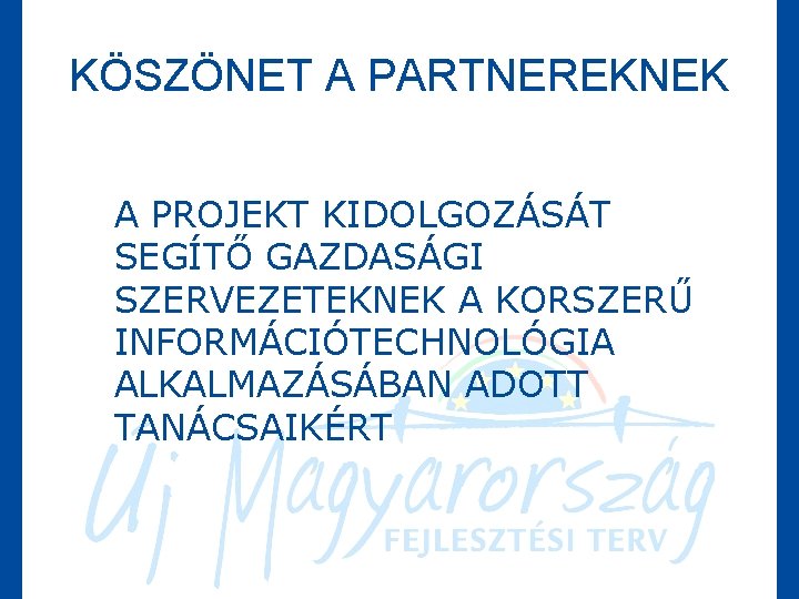 KÖSZÖNET A PARTNEREKNEK A PROJEKT KIDOLGOZÁSÁT SEGÍTŐ GAZDASÁGI SZERVEZETEKNEK A KORSZERŰ INFORMÁCIÓTECHNOLÓGIA ALKALMAZÁSÁBAN ADOTT