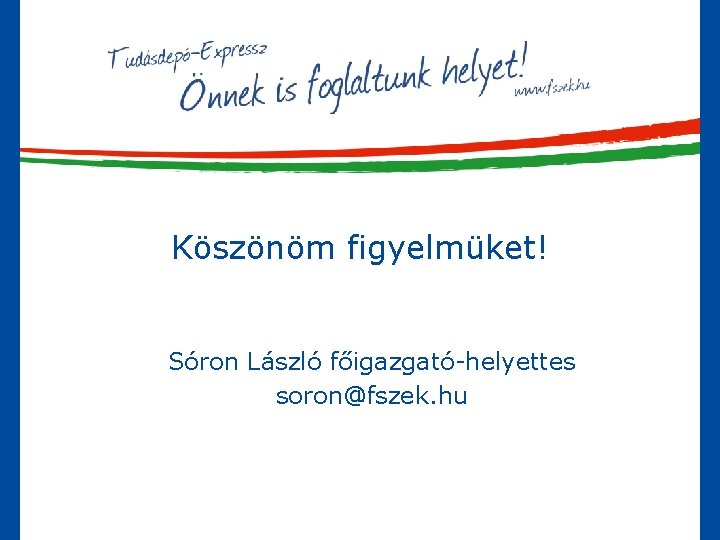 Köszönöm figyelmüket! Sóron László főigazgató-helyettes soron@fszek. hu 