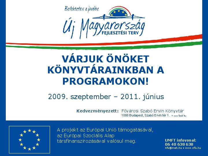 VÁRJUK ÖNÖKET KÖNYVTÁRAINKBAN A PROGRAMOKON! 2009. szeptember – 2011. június Kedvezményezett: Fővárosi Szabó Ervin